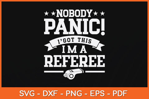 Nobody Panic I Got This I'm A Referee Svg Design SVG artprintfile 