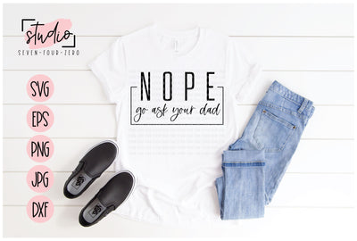 Nope Go Ask Your Dad SVG Studio Seven-Four-Zero 