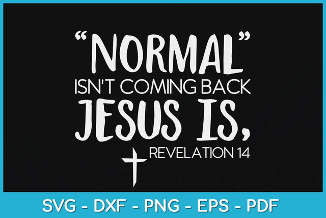 Normal Isn't Coming Back but Jesus is Revelation 14 Svg Design SVG artprintfile 