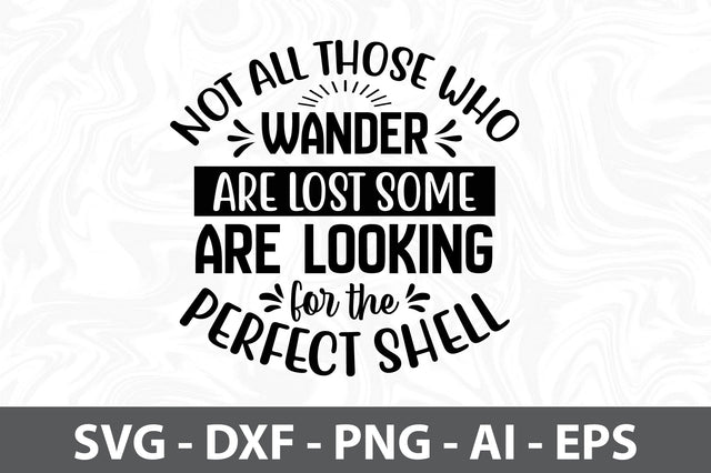 Not All Those Who Wander Are Lost some are looking for the Perfect Shell svg SVG orpitasn 