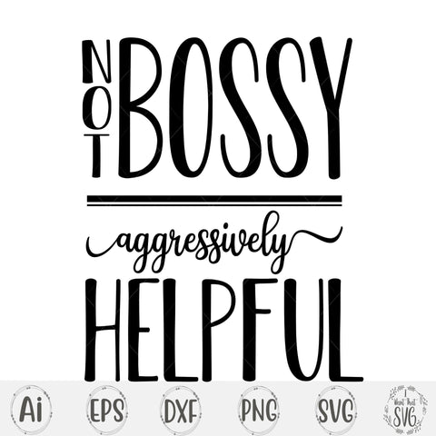 Not Bossy Aggressively Helpful SVG I Want That SVG 