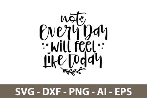 not every day will feel like today svg SVG nirmal108roy 