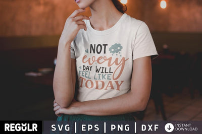 Not every day will feel like today SVG SVG Regulrcrative 