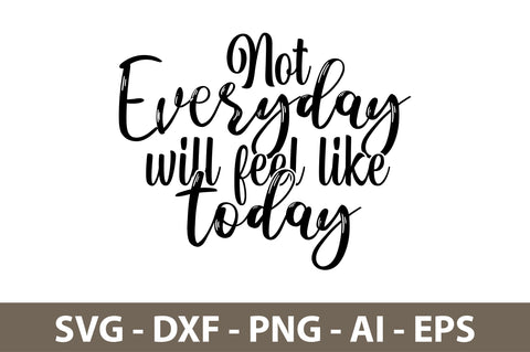 not everyday will feel like today svg SVG nirmal108roy 