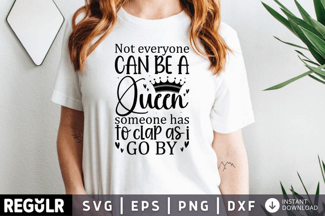 Not everyone can be a queen someone has to clap as i go by SVG SVG Regulrcrative 