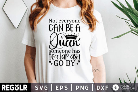 Not everyone can be a queen someone has to clap as i go by SVG SVG Regulrcrative 