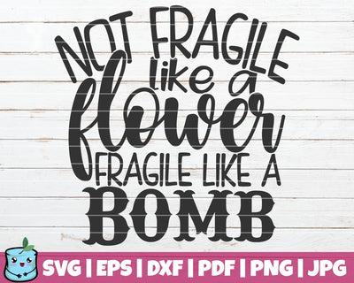 Not Fragile Like A Flower Fragile Like A Bomb SVG MintyMarshmallows 