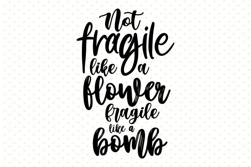 Not fragile like a flower fragile like a bomb svg SVG orpitasn 