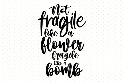 Not fragile like a flower fragile like a bomb svg SVG orpitasn 