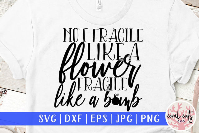 Not fragile like a flower fragile like a bomb - Women Empowerment SVG EPS DXF PNG File SVG CoralCutsSVG 