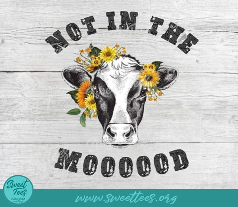 Not In The Moood Cow Sunflower Sublimation Waterslide PNG JPG Sublimation Sweet Tees 