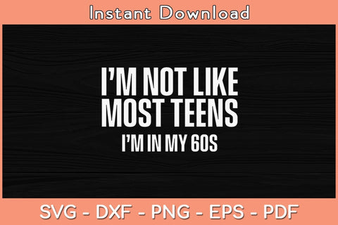 Not like most teens I'm in my 60s Funny Svg Cutting File SVG Helal 