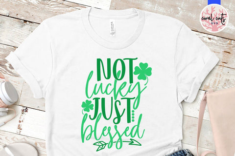 Not lucky just blessed - St Patricks Day SVG EPS DXF PNG SVG CoralCutsSVG 