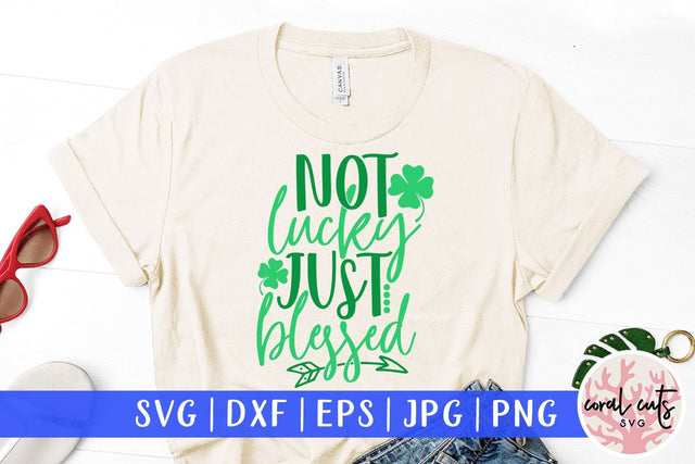 Not lucky just blessed - St Patricks Day SVG EPS DXF PNG SVG CoralCutsSVG 