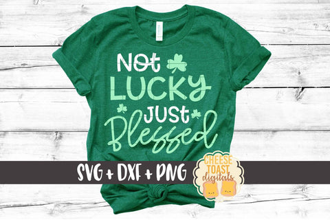 Not Lucky Just Blessed - St. Patrick's Day SVG PNG DXF Cut Files SVG Cheese Toast Digitals 