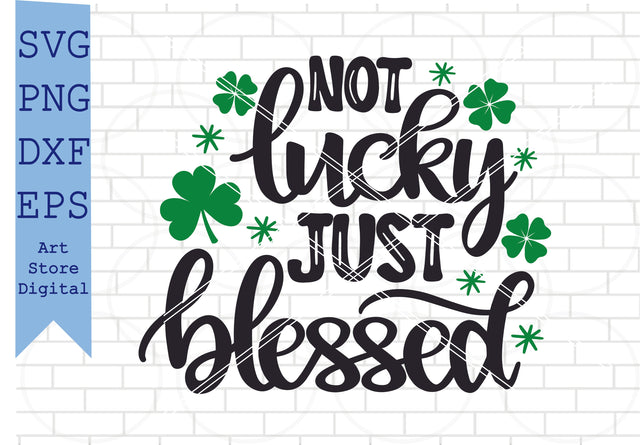 Not Lucky Just Blessed Svg, St Patrick’s Day Svg Png, Dxf, Eps Cut Files SVG Artstoredigital 