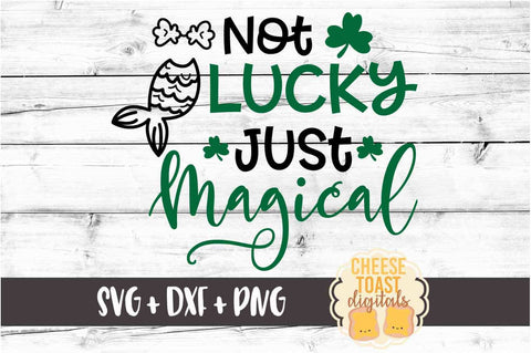 Not Lucky Just Magical - Mermaid - St. Patrick's Day SVG PNG DXF Cut Files SVG Cheese Toast Digitals 