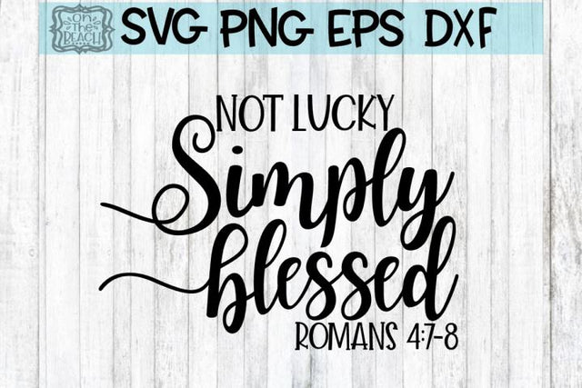 Not Lucky - Simply Blessed - Romans - SVG PNG DXF EPS SVG On the Beach Boutique 