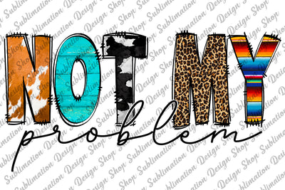 Not My Problem Png, Sarcastic Png, Funny Sarcastic Quote Png, Sassy Png, Boho, Motivational, Sublimation Designs Download, Digital Download Sublimation SublimationDesignShop 