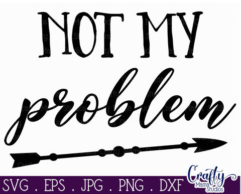 Not My Problem SVG - Sarcastic Svg - Funny Svg SVG Crafty Mama Studios 