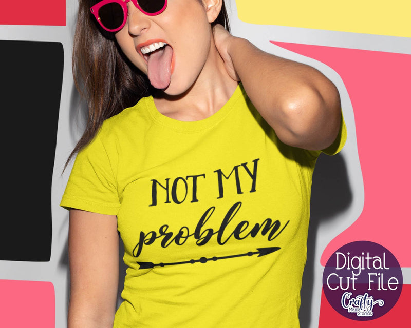 Not My Problem SVG - Sarcastic Svg - Funny Svg SVG Crafty Mama Studios 