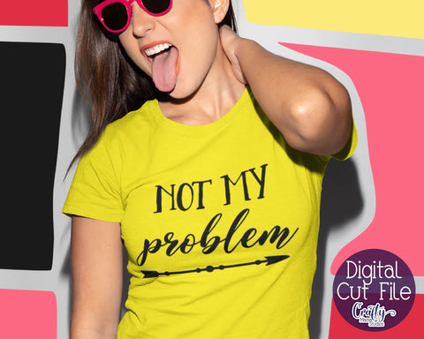 Not My Problem SVG - Sarcastic Svg - Funny Svg SVG Crafty Mama Studios 