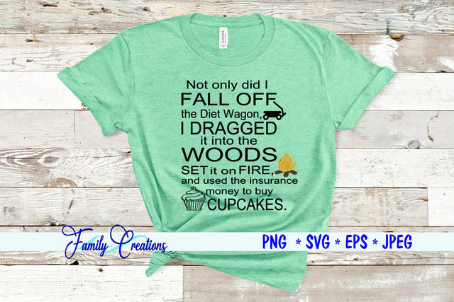 Not only did I FALL OFF the Diet Wagon I DRAGGED it into the WOODS.... SVG Family Creations 