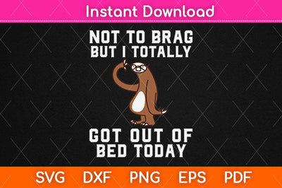 Not To Brag But I Totally Got Out Of Bed Today Svg Png Dxf Digital Cutting File SVG Helal 