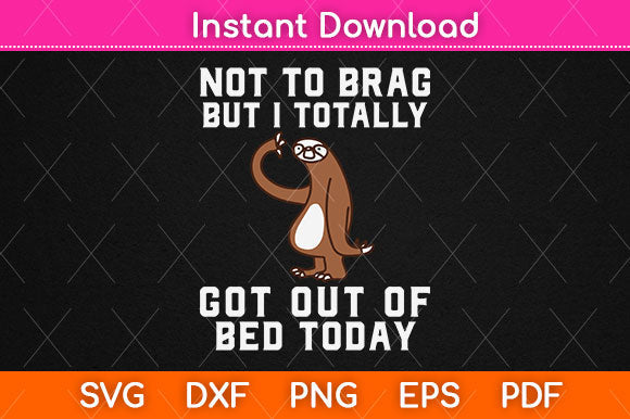 Not To Brag But I Totally Got Out Of Bed Today Svg Png Dxf Digital Cutting File SVG Helal 