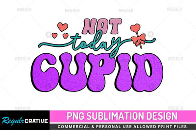 Not today cupid Sublimation PNG Sublimation Regulrcrative 