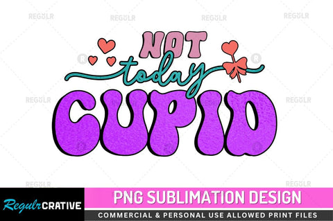 Not today cupid Sublimation PNG Sublimation Regulrcrative 