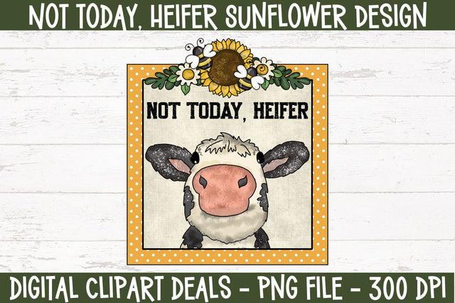 Not Today Heifer Sunflower Design 1 - Funny Heifer PNG Sublimation Design Sublimation Digital Clipart Deals 