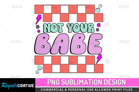 Not your babe Sublimation PNG Sublimation Regulrcrative 