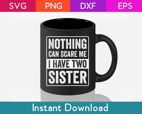 Nothing Can Scare Me I Have Two Sister Svg Design SVG artprintfile 