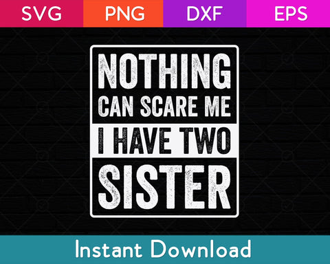 Nothing Can Scare Me I Have Two Sister Svg Design SVG artprintfile 