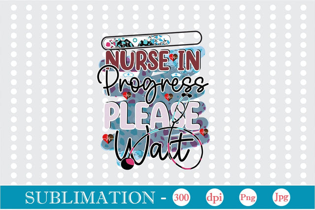 Nurse In Progress Please Wait Sublimation SVGs,Quotes and Sayings,Food & Drink,On Sale, Print & Cut Sublimation DesignPlante 503 
