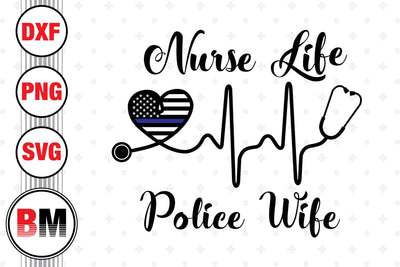 Nurse Life Police Wife SVG, PNG, DXF Files SVG BMDesign 