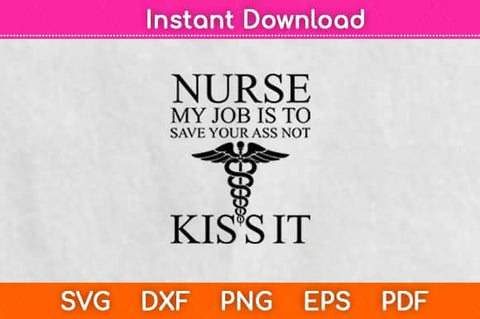 Nurse My Job Toit Save Your Ass Not Kiss It Svg Design SVG artprintfile 