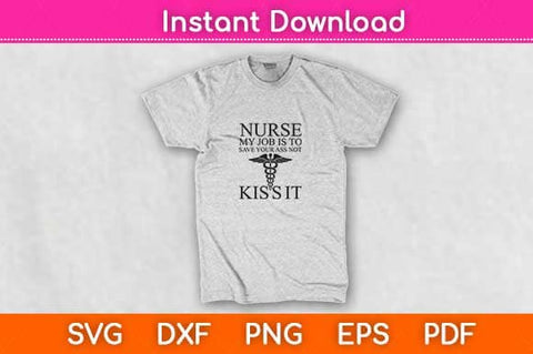 Nurse My Job Toit Save Your Ass Not Kiss It Svg Design SVG artprintfile 