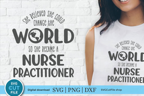 Nurse Practitioner SVG - She believed she could change the world SVG SVG Cut File 