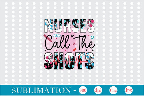 Nurses Call The Shots Sublimation SVGs,Quotes and Sayings,Food & Drink,On Sale, Print & Cut Sublimation DesignPlante 503 