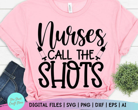 Nurses Call The Shots Svg, Funny Nurse Svg, Nurse Life Svg, Funny Quotes Svg, Tee Shirt Svg SVG She Shed Craft Store 