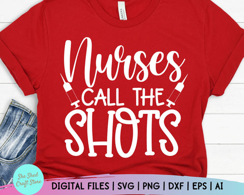 Nurses Call The Shots Svg, Funny Nurse Svg, Nurse Life Svg, Funny Quotes Svg, Tee Shirt Svg SVG She Shed Craft Store 