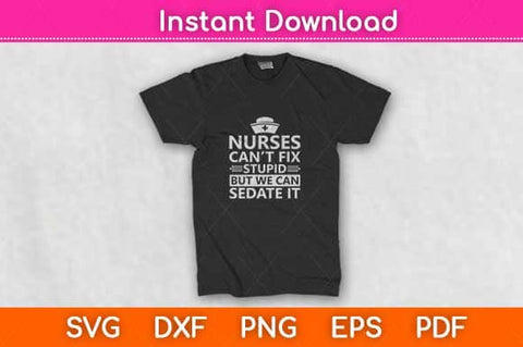Nurses Can’t Fix Stupid But We Can Sedate It Svg Design SVG artprintfile 