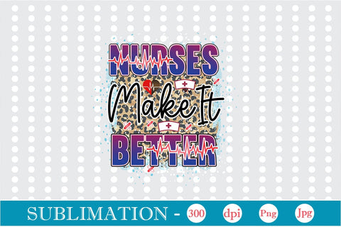 Nurses Make It Better Sublimation SVGs,Quotes and Sayings,Food & Drink,On Sale, Print & Cut Sublimation DesignPlante 503 