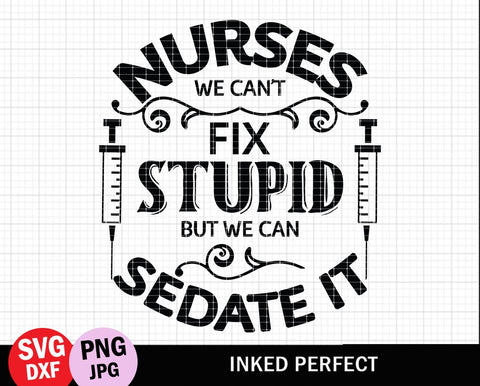 Nurses We Can't Fix Stupid But We Can Sedate It SVG Inked Perfect 