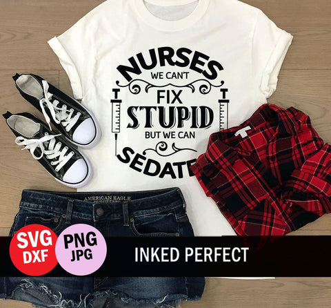 Nurses We Can't Fix Stupid But We Can Sedate It SVG Inked Perfect 