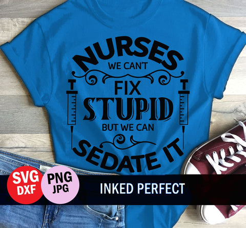 Nurses We Can't Fix Stupid But We Can Sedate It SVG Inked Perfect 