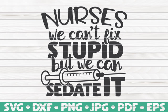 Nurses: we can't fix stupid but we can sedate it SVG | Nurse quote SVG HQDigitalArt 