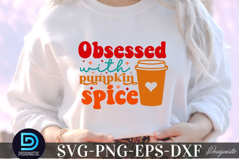 Obsessed with pumpkin spice , Thanksgiving SVG Design SVG DESIGNISTIC 